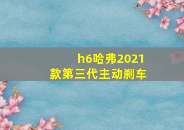 h6哈弗2021款第三代主动刹车