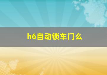 h6自动锁车门么