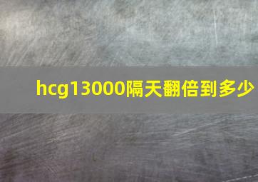 hcg13000隔天翻倍到多少