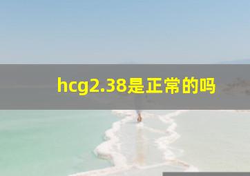 hcg2.38是正常的吗