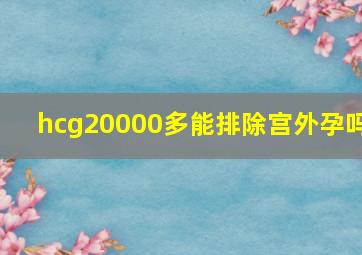 hcg20000多能排除宫外孕吗