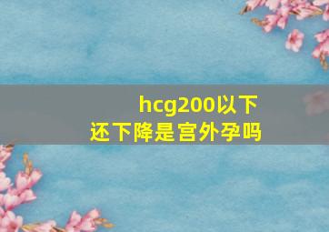 hcg200以下还下降是宫外孕吗