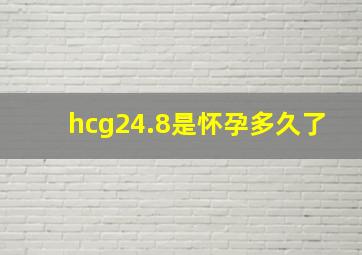 hcg24.8是怀孕多久了