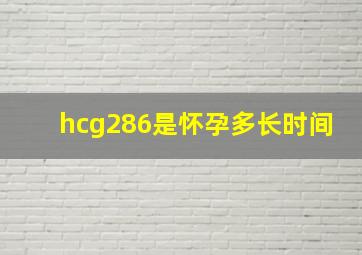 hcg286是怀孕多长时间