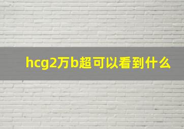 hcg2万b超可以看到什么