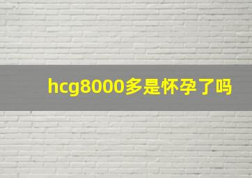 hcg8000多是怀孕了吗