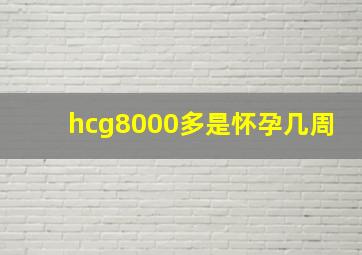 hcg8000多是怀孕几周