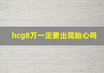 hcg8万一定要出现胎心吗