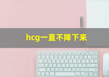 hcg一直不降下来