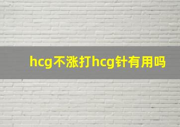 hcg不涨打hcg针有用吗