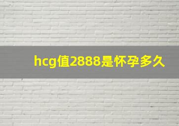 hcg值2888是怀孕多久