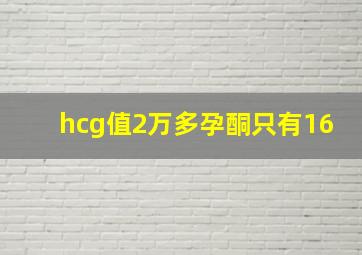 hcg值2万多孕酮只有16