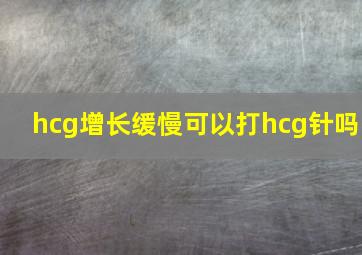 hcg增长缓慢可以打hcg针吗