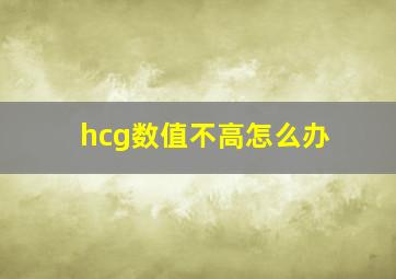 hcg数值不高怎么办