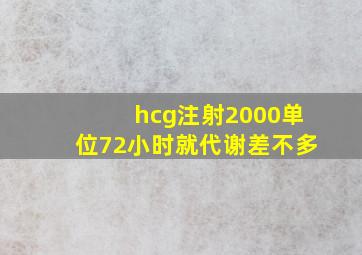 hcg注射2000单位72小时就代谢差不多