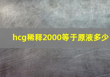 hcg稀释2000等于原液多少