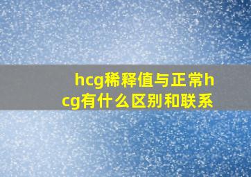 hcg稀释值与正常hcg有什么区别和联系