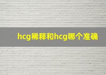 hcg稀释和hcg哪个准确