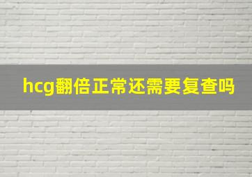 hcg翻倍正常还需要复查吗