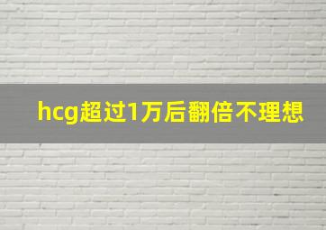 hcg超过1万后翻倍不理想