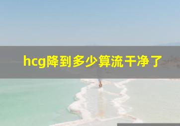 hcg降到多少算流干净了