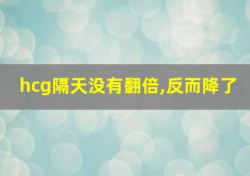 hcg隔天没有翻倍,反而降了