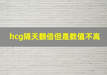 hcg隔天翻倍但是数值不高