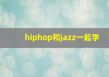 hiphop和jazz一起学