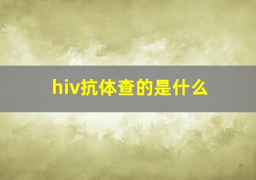 hiv抗体查的是什么