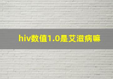 hiv数值1.0是艾滋病嘛