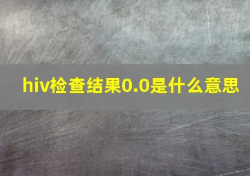 hiv检查结果0.0是什么意思