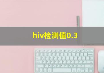 hiv检测值0.3