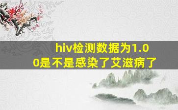 hiv检测数据为1.00是不是感染了艾滋病了