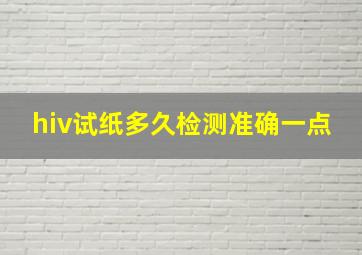 hiv试纸多久检测准确一点