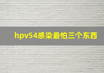 hpv54感染最怕三个东西