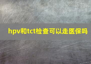 hpv和tct检查可以走医保吗