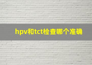 hpv和tct检查哪个准确