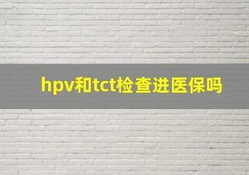 hpv和tct检查进医保吗