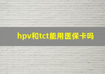 hpv和tct能用医保卡吗