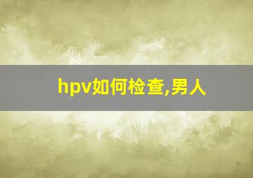 hpv如何检查,男人