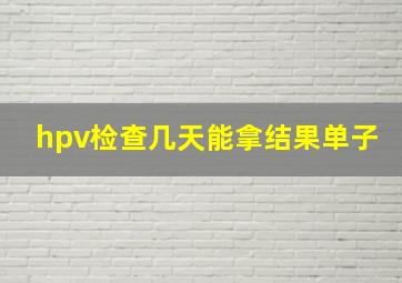 hpv检查几天能拿结果单子