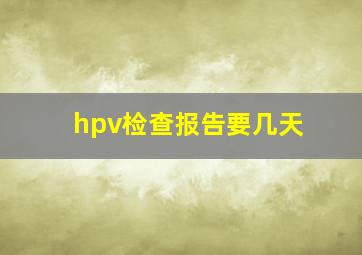 hpv检查报告要几天