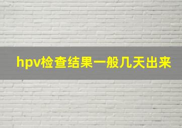 hpv检查结果一般几天出来