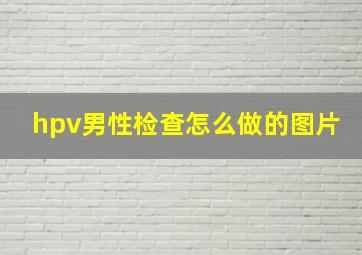 hpv男性检查怎么做的图片