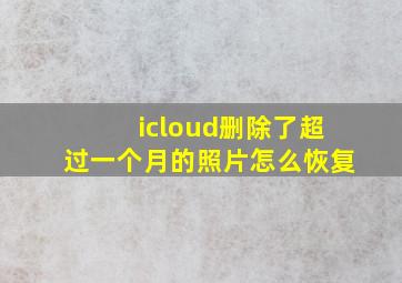 icloud删除了超过一个月的照片怎么恢复