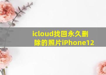 icloud找回永久删除的照片iPhone12