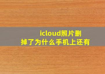 icloud照片删掉了为什么手机上还有