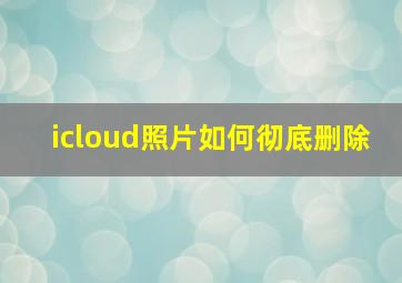 icloud照片如何彻底删除