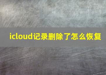 icloud记录删除了怎么恢复