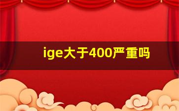 ige大于400严重吗